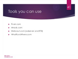 41

Tools you can use


Fiverr.com



4mads.com



SiteScout.com (adserver and RTB)



WhatRunsWhere.com

@jimbanks
#biddableworld

 