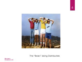 6

The “Bears” doing Dambusters
@jimbanks
#biddableworld

 