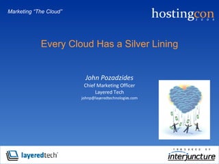 Every Cloud Has a Silver Lining Marketing “The Cloud” John Pozadzides Chief Marketing Officer Layered Tech [email_address] 