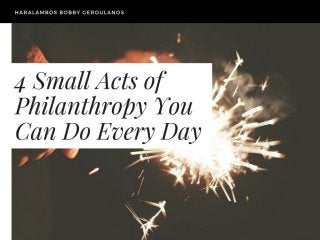 4 Small Acts of Philanthropy You Can Do Every Day - Bobby Geroulanos