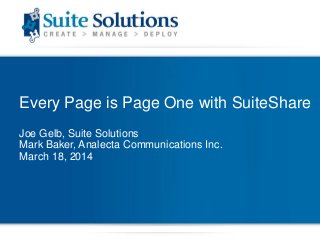 Every Page is Page One with SuiteShare
Joe Gelb, Suite Solutions
Mark Baker, Analecta Communications Inc.
March 18, 2014
 