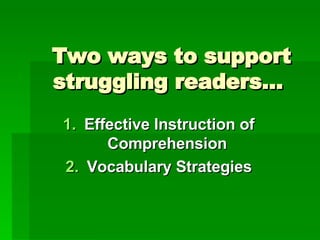 Two ways to support struggling readers… Effective Instruction of Comprehension  Vocabulary Strategies 