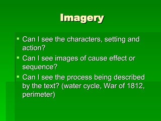 Imagery Can I see the characters, setting and action? Can I see images of cause effect or sequence? Can I see the process being described by the text? (water cycle, War of 1812, perimeter) 