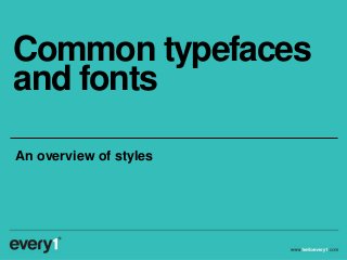 Common typefaces
and fonts
An overview of styles
 