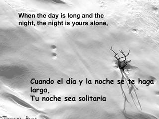 When the day is long and the night, the night is yours alone, Cuando el día y la noche se te haga larga, Tu noche sea solitaria 