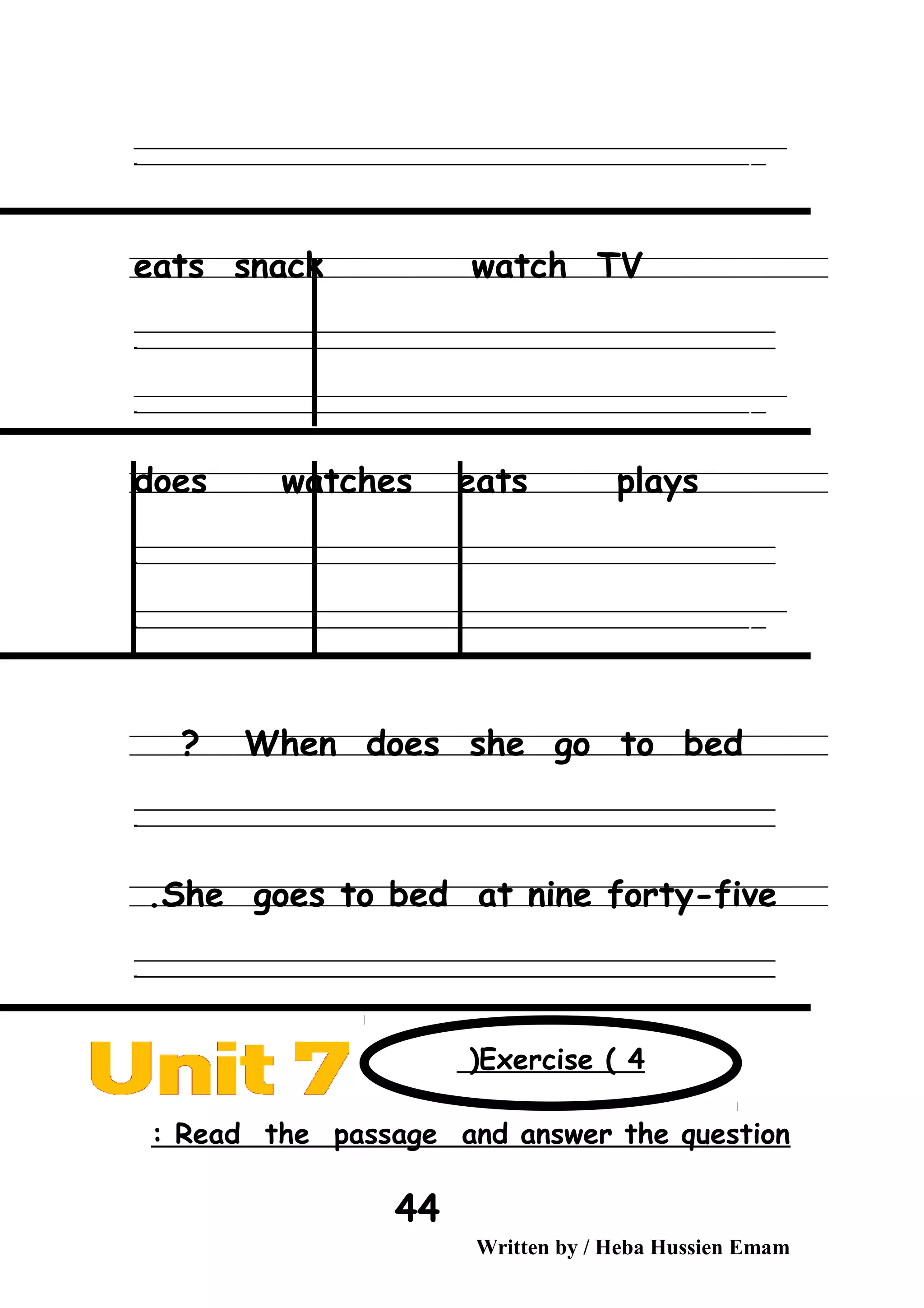 ‫ــــــــــــــــــــــــــــــــــــــــــــــــــــــــــــــــــــــــــــــــــــــــــــــــــــــــــــــــــــــــــــــــــــــــــــــــــــــــــــــــــــــــــــــــــــــــــــــــــــــــــــــــــــــــــــــ‬‫ــــ‬
‫ـــــ‬‫ــــــــــــــــــــــــــــــــــــــــــــــــــــــــــــــــــــــــــــــــــــــــــــــــــــــــــــــــــــــــــــــــــــــــــــــــــــــــــــــــــــــــــــــــــــــــــــــــــــــــــــــــــــ‬‫ـ‬
eats snack watch TV
‫ــــــــــــــــــــــــــــــــــــــــــــــــــــــــــــــــــــــــــــــــــــــــــــــــــــــــــــــــــــــــــــــــــــــــــــــــــــــــــــــــــــــــــــــــــــــــــــــــــــــــــــــــــــــــــــــ‬
‫ـــــــــــــــــــــــــــــــــــــــــــــــــــــــــــــــــــــــــــــــــــــــــــــــــــــــــــــــــــــــــــــــــــــــــــــــــــــــــــــــــــــــــــــــــــــــــــــــــــــــــــــــــــــــــــــ‬‫ـ‬
‫ــــــــــــــــــــــــــــــــــــــــــــــــــــــــــــــــــــــــــــــــــــــــــــــــــــــــــــــــــــــــــــــــــــــــــــــــــــــــــــــــــــــــــــــــــــــــــــــــــــــــــــــــــــــــــــــ‬‫ــــ‬
‫ـــــ‬‫ــــــــــــــــــــــــــــــــــــــــــــــــــــــــــــــــــــــــــــــــــــــــــــــــــــــــــــــــــــــــــــــــــــــــــــــــــــــــــــــــــــــــــــــــــــــــــــــــــــــــــــــــــــ‬‫ـ‬
does watches eats plays
‫ــــــــــــــــــــــــــــــــــــــــــــــــــــــــــــــــــــــــــــــــــــــــــــــــــــــــــــــــــــــــــــــــــــــــــــــــــــــــــــــــــــــــــــــــــــــــــــــــــــــــــــــــــــــــــــــ‬
‫ـــــــــــــــــــــــــــــــــــــــــــــــــــــــــــــــــــــــــــــــــــــــــــــــــــــــــــــــــــــــــــــــــــــــــــــــــــــــــــــــــــــــــــــــــــــــــــــــــــــــــــــــــــــــــــــ‬‫ـ‬
‫ــــــــــــــــــــــــــــــــــــــــــــــــــــــــــــــــــــــــــــــــــــــــــــــــــــــــــــــــــــــــــــــــــــــــــــــــــــــــــــــــــــــــــــــــــــــــــــــــــــــــــــــــــــــــــــــ‬‫ــــ‬
‫ـــــ‬‫ــــــــــــــــــــــــــــــــــــــــــــــــــــــــــــــــــــــــــــــــــــــــــــــــــــــــــــــــــــــــــــــــــــــــــــــــــــــــــــــــــــــــــــــــــــــــــــــــــــــــــــــــــــ‬‫ـ‬
When does she go to bed?
‫ــــــــــــــــــــــــــــــــــــــــــــــــــــــــــــــــــــــــــــــــــــــــــــــــــــــــــــــــــــــــــــــــــــــــــــــــــــــــــــــــــــــــــــــــــــــــــــــــــــــــــــــــــــــــــــــ‬
‫ـــــــــــــــــــــــــــــــــــــــــــــــــــــــــــــــــــــــــــــــــــــــــــــــــــــــــــــــــــــــــــــــــــــــــــــــــــــــــــــــــــــــــــــــــــــــــــــــــــــــــــــــــــــــــــــ‬‫ـ‬
She goes to bed at nine forty-five.
‫ــــــــــــــــــــــــــــــــــــــــــــــــــــــــــــــــــــــــــــــــــــــــــــــــــــــــــــــــــــــــــــــــــــــــــــــــــــــــــــــــــــــــــــــــــــــــــــــــــــــــــــــــــــــــــــــ‬
‫ـــــــــــــــــــــــــــــــــــــــــــــــــــــــــــــــــــــــــــــــــــــــــــــــــــــــــــــــــــــــــــــــــــــــــــــــــــــــــــــــــــــــــــــــــــــــــــــــــــــــــــــــــــــــــــــ‬‫ـ‬
Read the passage and answer the question:
Written by / Heba Hussien Emam
44
Exercise ( 4(
 