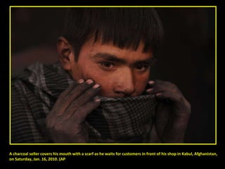 A charcoal seller covers his mouth with a scarf as he waits for customers in front of his shop in Kabul, Afghanistan,  on Saturday, Jan. 16, 2010. (AP  