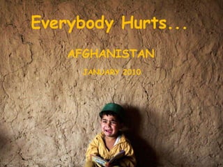 Everybody Hurts... AFGHANISTAN JANUARY 2010 