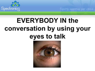 EVERYBODY IN the
conversation by using your
       eyes to talk
 