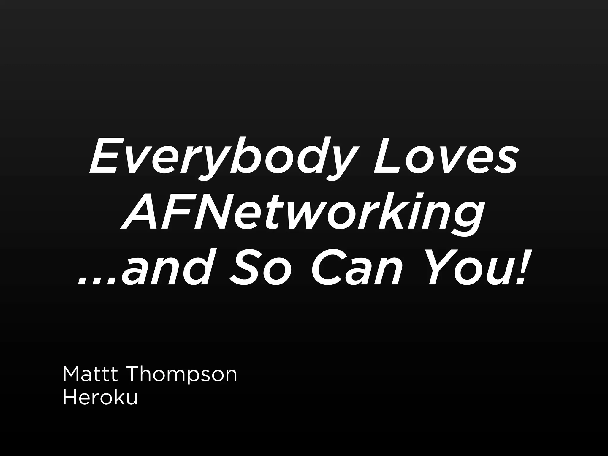 Everybody Loves
    AFNetworking
 ...and So Can You!
Mattt Thompson
Heroku
 