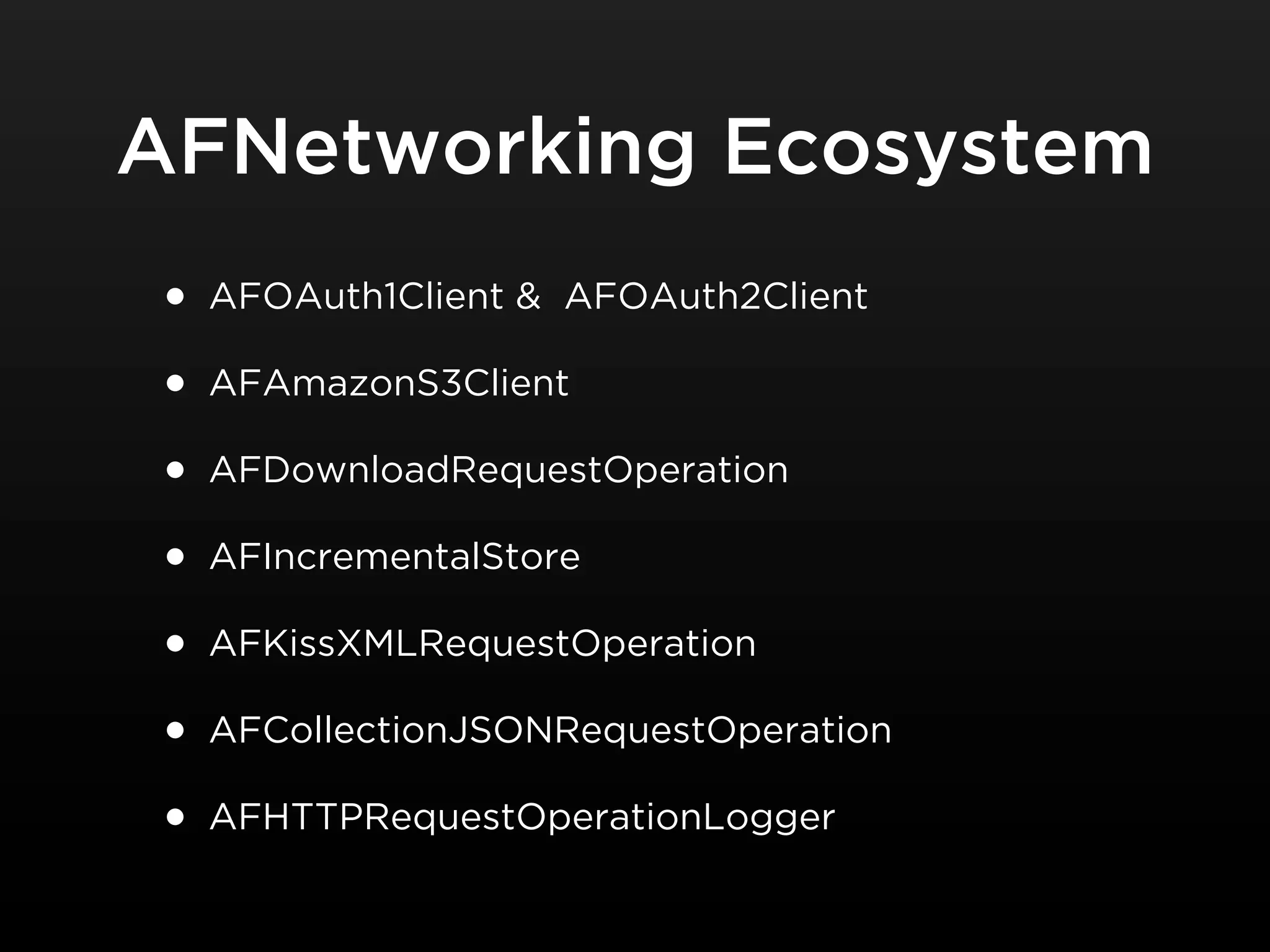 AFNetworking Ecosystem
• AFOAuth1Client & AFOAuth2Client
• AFAmazonS3Client
• AFDownloadRequestOperation
• AFIncrementalStore
• AFKissXMLRequestOperation
• AFCollectionJSONRequestOperation
• AFHTTPRequestOperationLogger
 