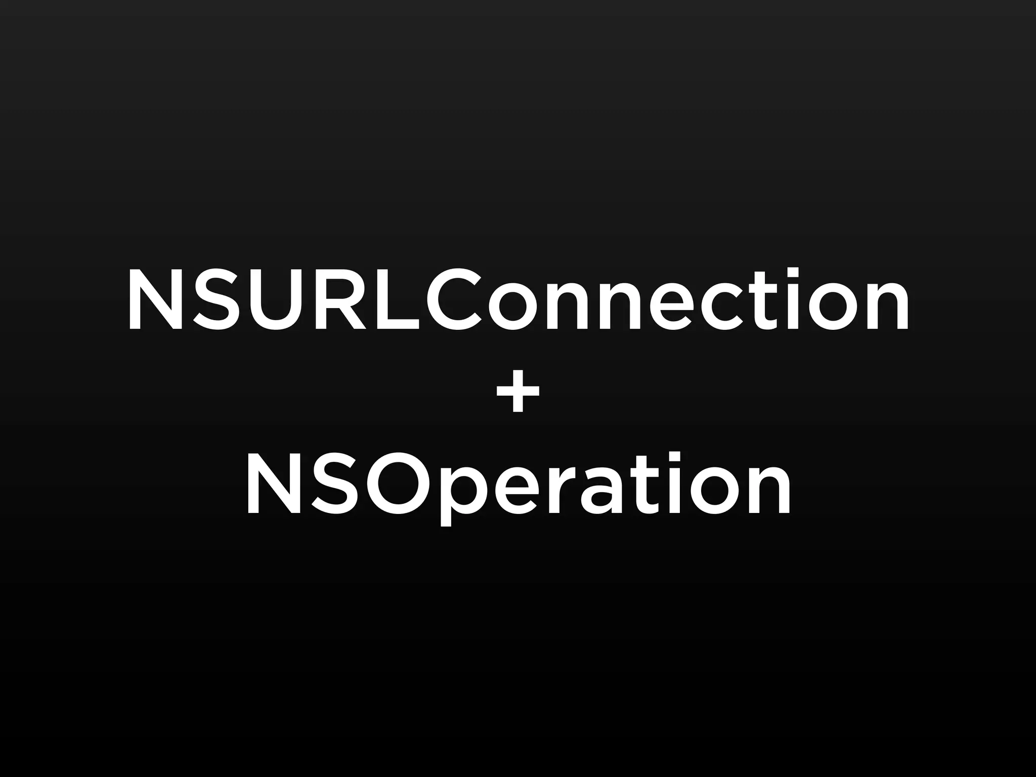 NSURLConnection
      +
  NSOperation
 
