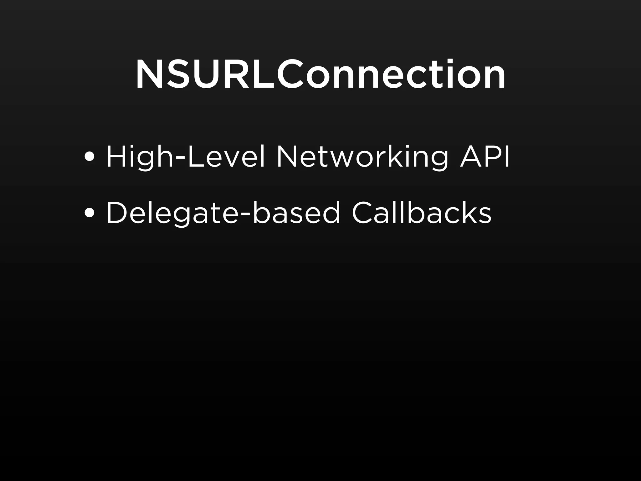 NSURLConnection

• High-Level Networking API
• Delegate-based Callbacks
 