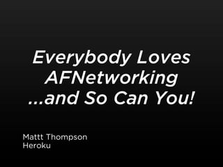 Everybody Loves
    AFNetworking
 ...and So Can You!
Mattt Thompson
Heroku
 