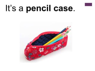 It’s a pencil case.
 