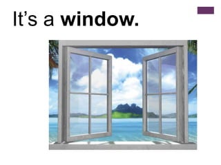 It’s a window.
 