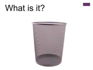 What is it?
 