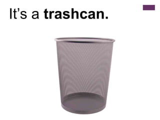 It’s a trashcan.
 