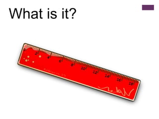 What is it?
 
