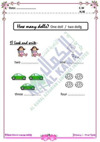 Date: ……………………… C.W
H.W
18
How many dolls? One doll / two dolls
1) Look and write:-
two ……………….. one ………………..
three ……………….. four ………………..
 