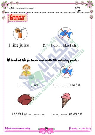 Date: ……………………… C.W
H.W
28
I like juice & I don't like fish
4) Look at the pictures and write the missing parts:-
I ………….. juice I ……………… like fish
I don't like ……………….. I ……………… ice cream
 