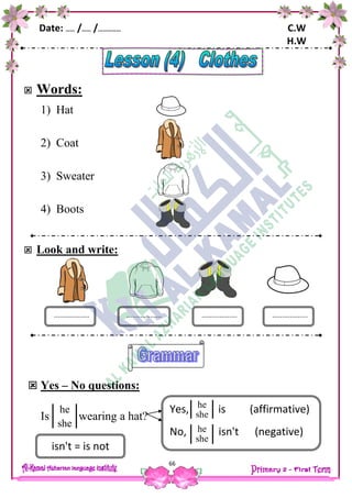 Date: …… /…… /…………… C.W
H.W
66
 Words:
1) Hat
2) Coat
3) Sweater
4) Boots
 Look and write:
 Yes – No questions:
Is wearing a hat?
.................. .................................... ..................
he
she
She'
sisn't = is not
Yes, is (affirmative)
No, isn't (negative)
he
she
She'
s
he
she
She'
s
 
