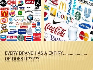 EVERY BRAND HAS A EXPIRY………………… 
OR DOES IT????? 
 