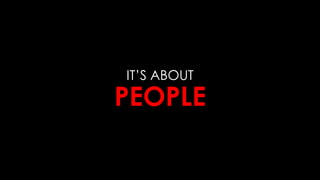 IT’S ABOUT
PEOPLE
 