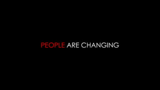 PEOPLE ARE CHANGING
 