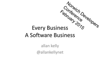 Every Business
A Software Business
allan kelly
@allankellynet
 