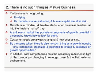 2. There is no such thing as Mature business
 If a business is not growing,
 It’s dying.
 Its markets, market valuation...