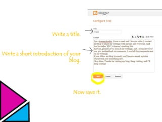 Write a title.
Write a short introduction of your
blog.
Now save it.
 