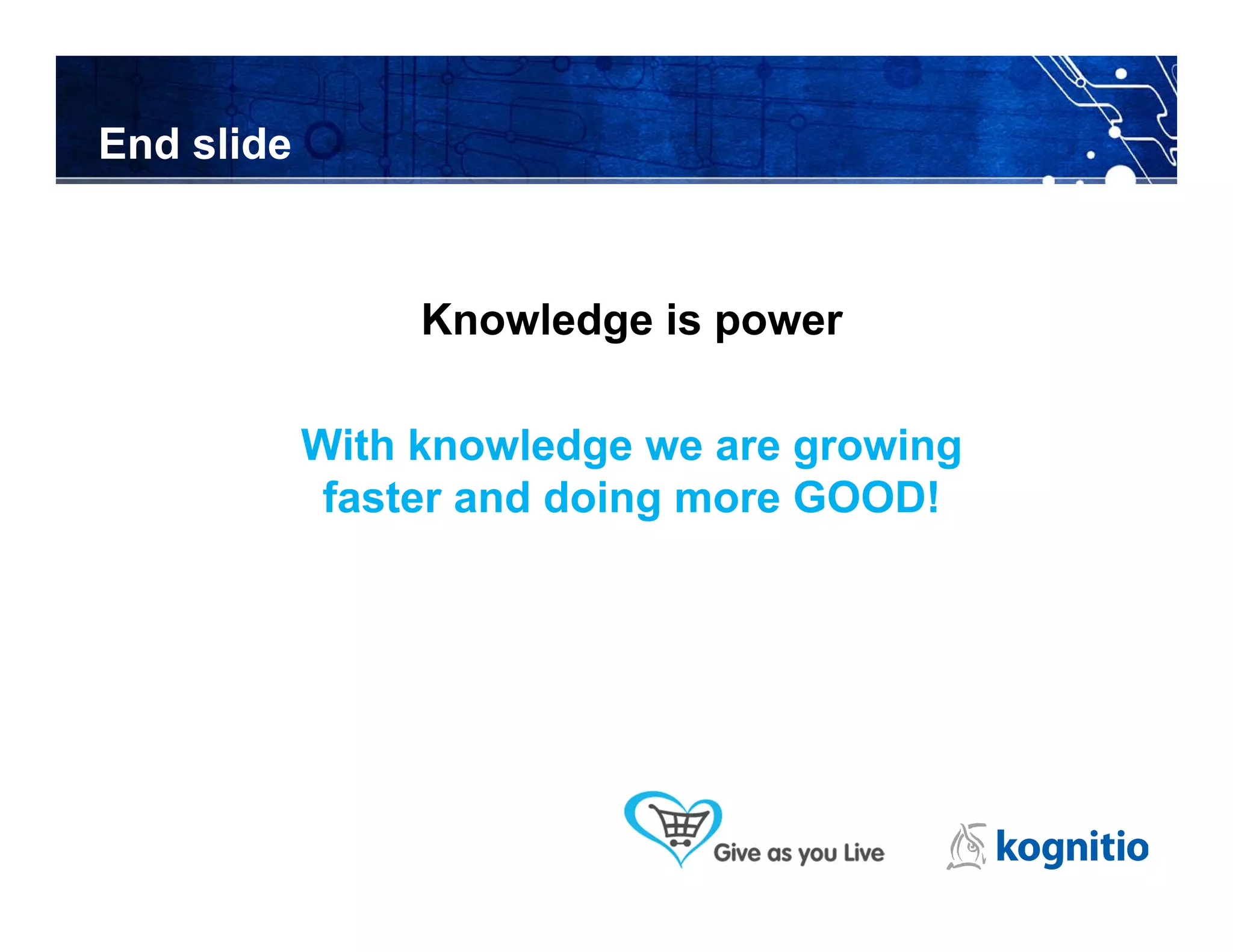 End slide



                 Knowledge is power

            With knowledge we are growing
             faster and doing more GOOD!
 