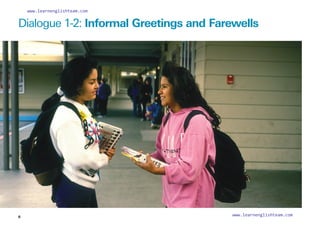 Dialogue 1-2: Informal Greetings and Farewells
6
www.learnenglishteam.com
www.learnenglishteam.com
 
