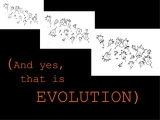 ( And yes, that is EVOLUTION)
