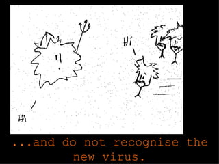 ...and do not recognise the new virus.