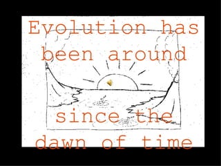 Evolution has been around since the dawn of time