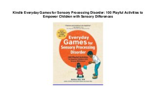 Kindle Everyday Games for Sensory Processing Disorder: 100 Playful Activities to
Empower Children with Sensory Differences
 