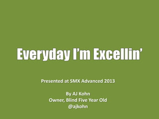 Presented at SMX Advanced 2013
By AJ Kohn
Owner, Blind Five Year Old
@ajkohn
 