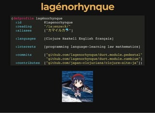 lagénorhynquelagénorhynque
(defprofile lagénorhynque
:id @lagenorhynque
:reading "/laʒenɔʁɛ̃k/"
:aliases ["カマイルカ🐬 "]
:lang...