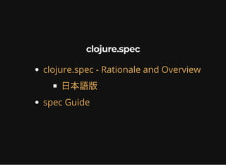 clojure.specclojure.spec
clojure.spec - Rationale and Overview
⽇本語版
spec Guide
 