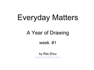 Everyday Matters A Year of Drawing week  #1 by Rita Zhou www.ritazhou.com 