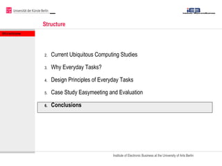 Structure  <ul><li>Current Ubiquitous Computing Studies  </li></ul><ul><li>Why Everyday Tasks? </li></ul><ul><li>Design Pr...
