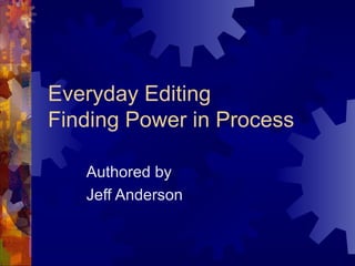 Everyday Editing Finding Power in Process Authored by Jeff Anderson 