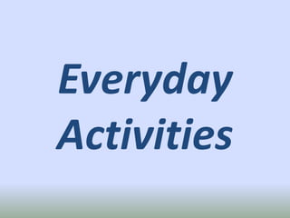 Everyday 
Activities 
 