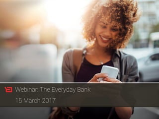 Webinar: The Everyday Bank
15 March 2017
 