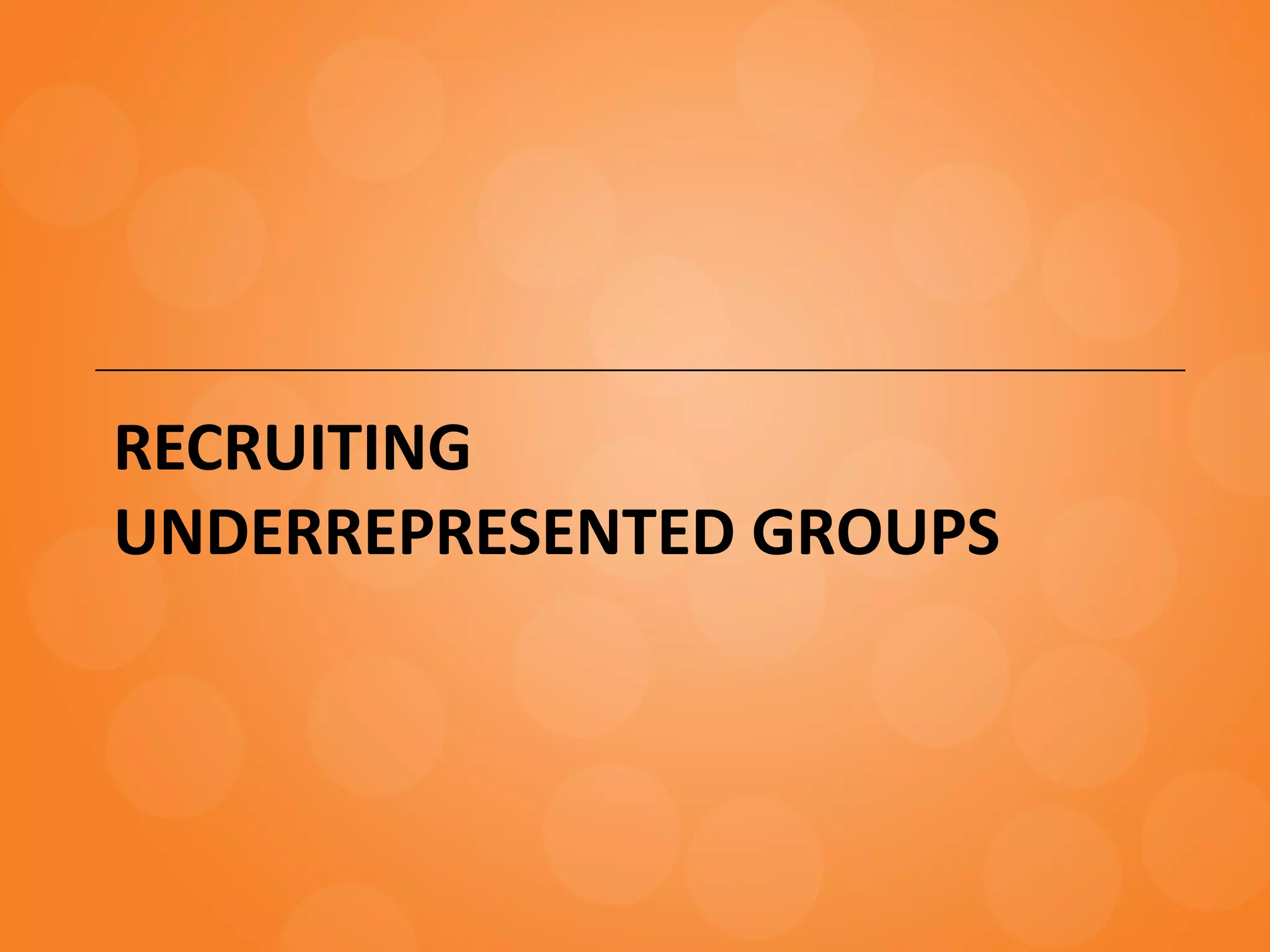 RECRUITING
UNDERREPRESENTED GROUPS
 
