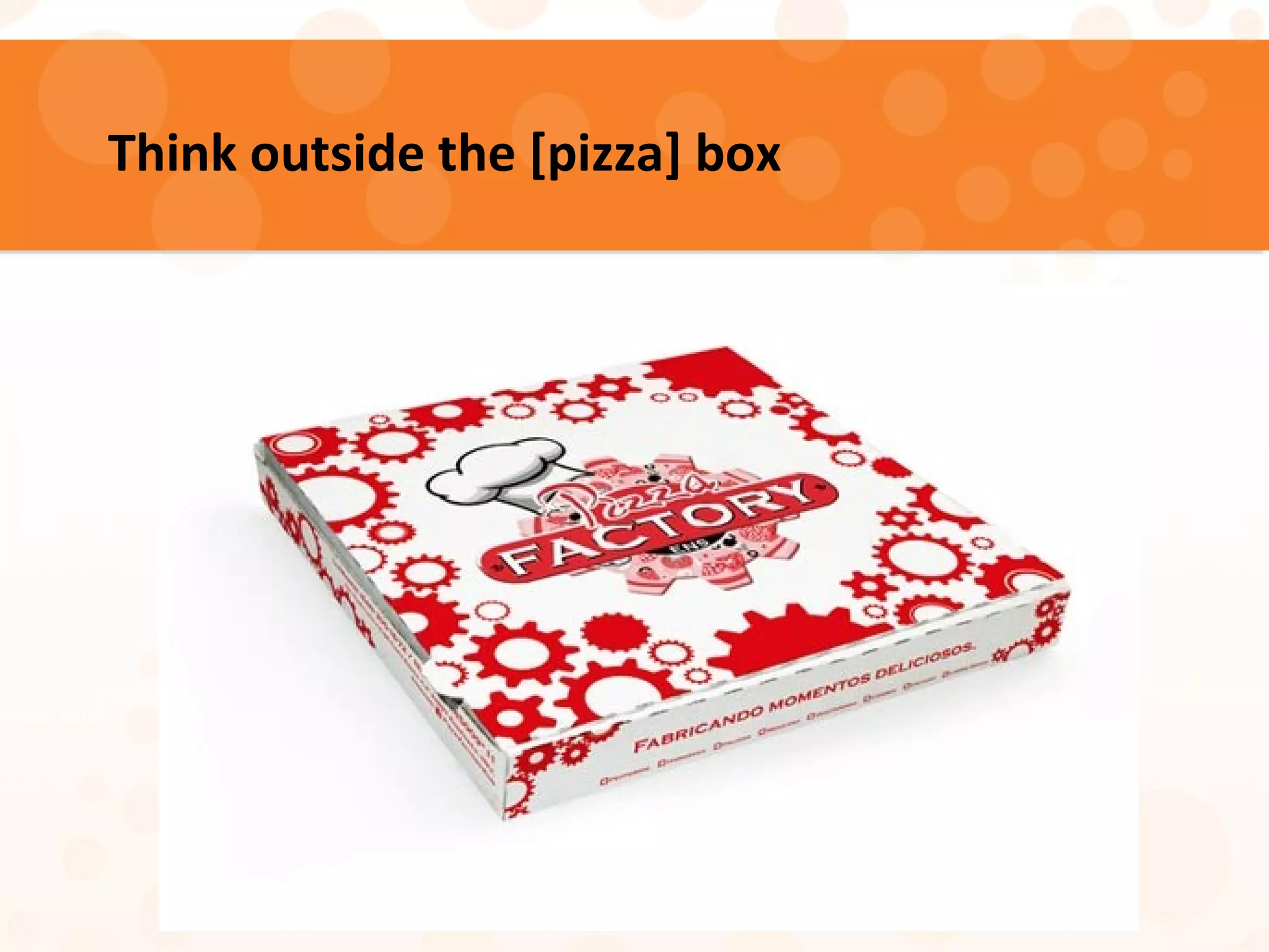 Think outside the [pizza] box
 
