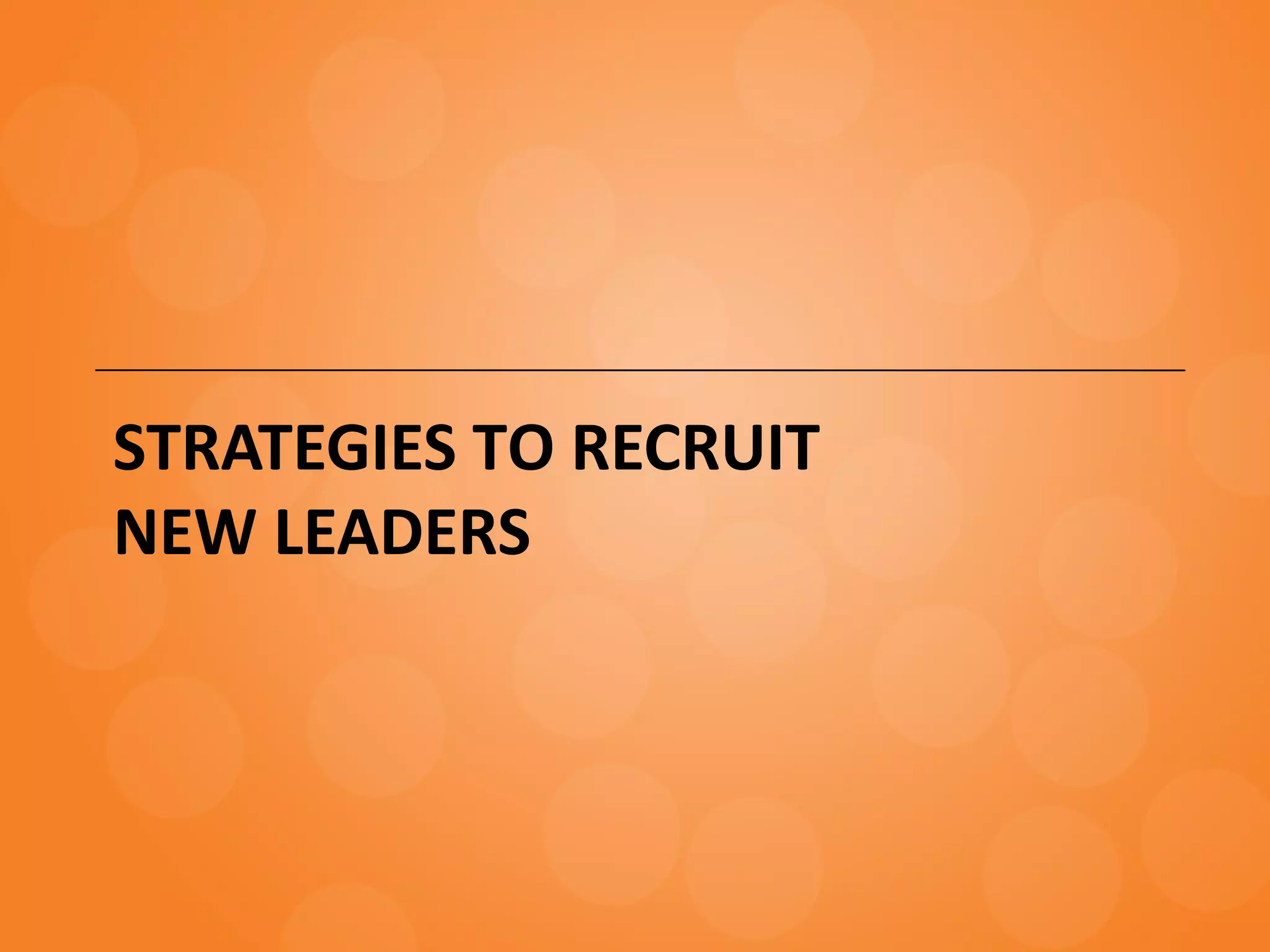 STRATEGIES TO RECRUIT
NEW LEADERS
 
