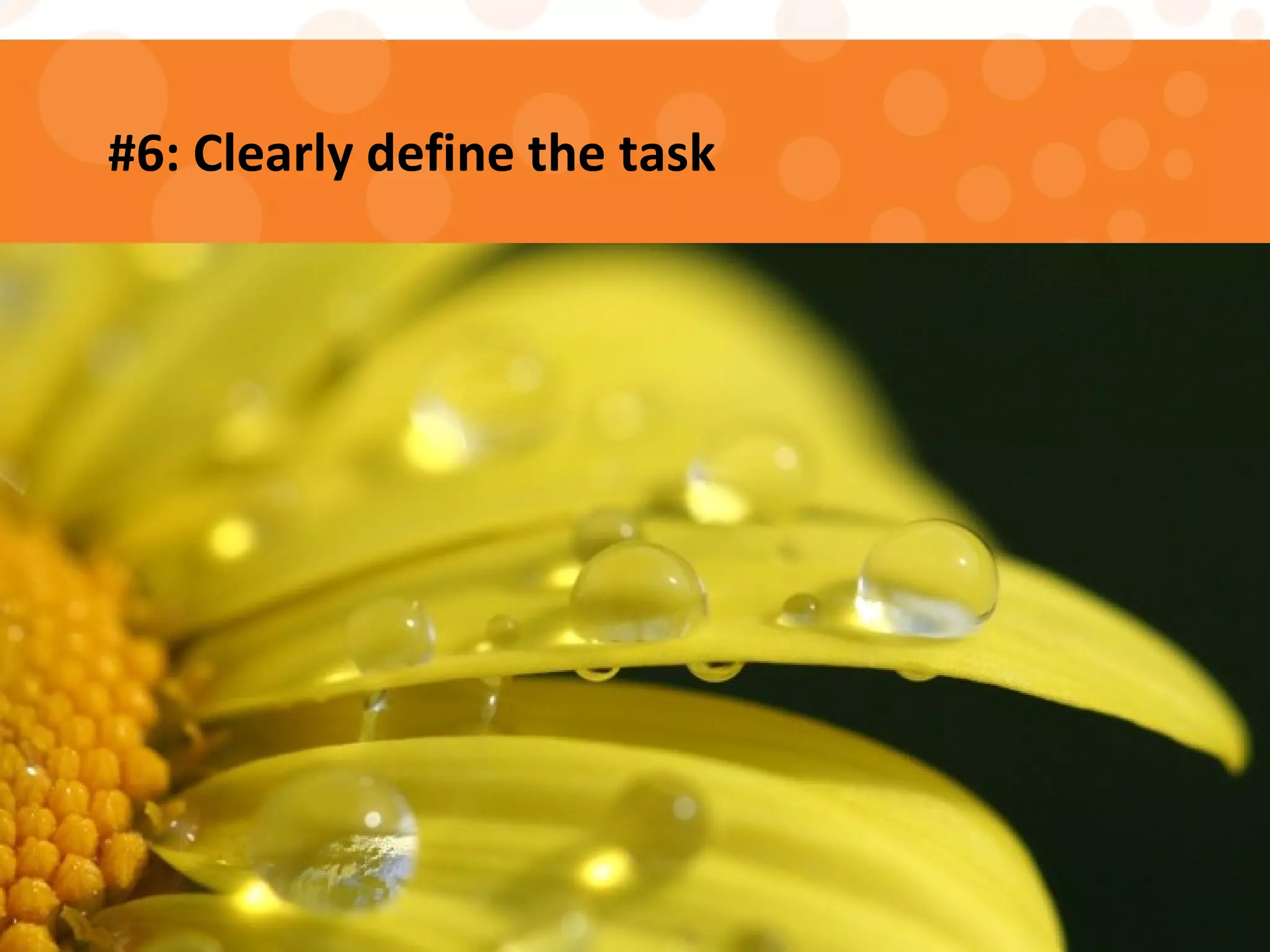 #6: Clearly define the task
 